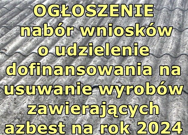 OGŁOSZENIE – nabór wniosków o udzielenie dofinansowania na usuwanie wyrobów zawierających azbest na rok 2024